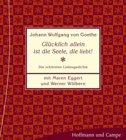 Glücklich allein ist die Seele, die liebt! Die schönsten Liebesgedichte mit Maren Eggert und Werner Wölbern - Goethe, Johann Wolfgang von Glücklich allein ist die Seele, die liebt! Die schönsten Liebesgedichte mit Maren Eggert und Werner Wölbern - Goethe, Johann Wolfgang von