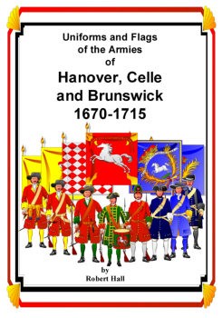 Uniforms and Flags of the Armies of Hanover, Celle and Brunswick 1670-1715 