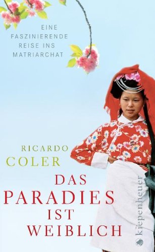 Das Paradies ist weiblich: Eine faszinierende Reise ins Matriarchat - Coler, Ricardo Das Paradies ist weiblich: Eine faszinierende Reise ins Matriarchat - Coler, Ricardo