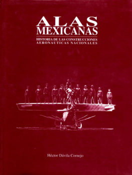 Alas Mexicanas Historia de las Construcciones Aeronauticas Nacionales