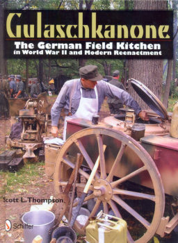 Gulaschkanone: The German Field Kitchen in World War II and Modern Reenactment (Schiffer Military History)