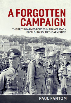 A Forgotten Campaign: The British Armed Forces in France 1940 - From Dunkirk to the Armistice