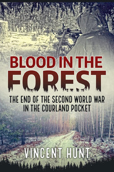 Blood in the Forest: The End of the Second World War in the Courland Pocket