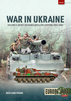 War in Ukraine Volume 9: Soviet-Designed Artillery Systems, 2014-2024 (Europe@War Series �52)
