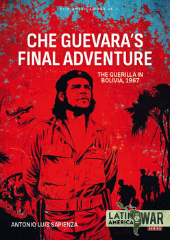 Che Guevara�s Final Adventure: The Guerilla in Bolivia, 1967 (Latin America@War Series �45)