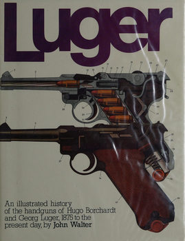 Luger: An Illustrated History of the Handguns of Hugo Borchardt and Georg Luger, 1875 to the Present Day