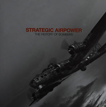 Strategic Airpower: The History of Bombers