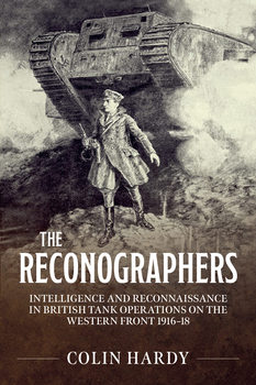 The Reconographers: Intelligence and Reconnaissance in British Tank Operations on the Western Front 1916-1918 (Wolverhampton Military Studies �26)