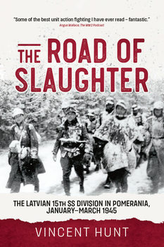 The Road of Slaughter: The Latvian 15th SS Division in Pomerania, January-March 1945