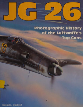 JG 26: Photographic History of the Luftwaffe�s Top Guns