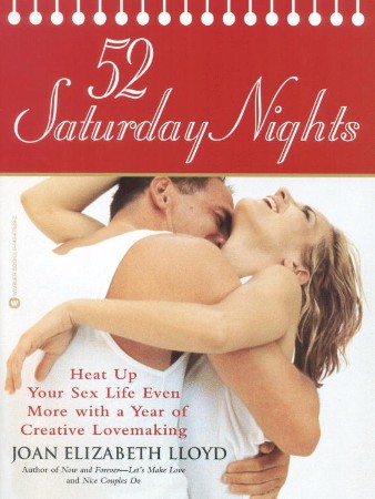 Cover: 52 Saturday Nights: Heat Up Your Sex Life Even More with a Year of Creative Lovemaking - Joan Elizabeth Lloyd