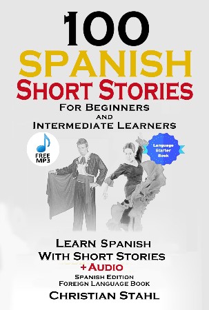 Cover: 100 Spanish Short Stories for Beginners Learn Spanish with Stories Including Audio: Spanish Edition Foreign Language Book 1 - Stahl, Christian