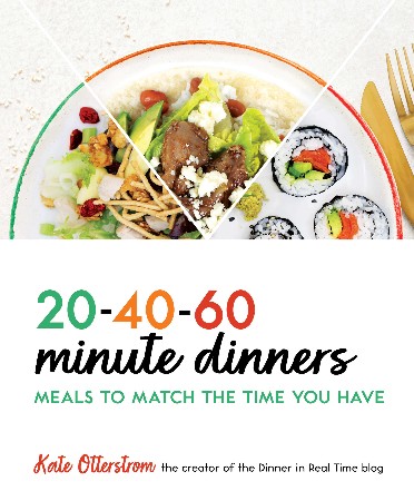 Cover: 20-40-60 Minute Dinners: Meals to Match the Time You Have | Easy CookBook for Simple Meals - Quick and Easy Recipes - Otterstrom, Kate