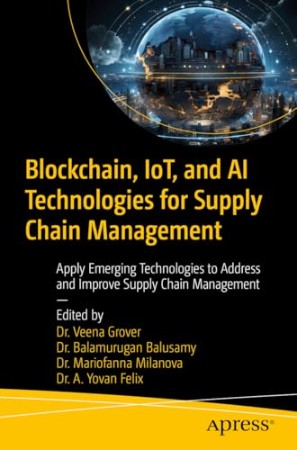 Cover: Blockchain, Iot, and Ai Technologies for Supply Chain Management : Apply Emerging Technologies to Address and Improve Supply Chain Management - Grover, Veena; Balusamy, Balamurugan; Milanov, Mariofanna; Felix, A. Yovan