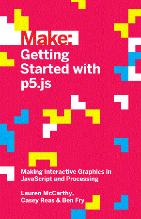 Cover: Getting Started with P5.Js: Making Interactive Graphics in JavaScript and Processing - McCarthy, Lauren; Reas, Casey; Fry, Ben