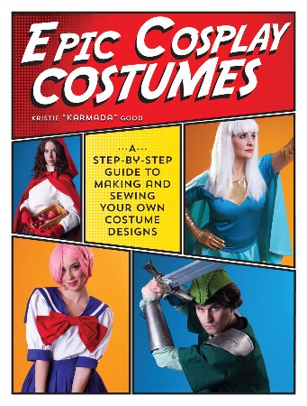 Cover: Epic Cosplay Costumes : A Step-By-Step Guide to Making and Sewing Your Own Costume Designs - Good, Kristie