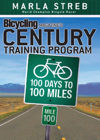 Bicycling Magazine’s Century Training Program: 100 Days to 100 Miles – Marla Streb Bicycling Magazine’s Century Training Program: 100 Days to 100 Miles – Marla Streb