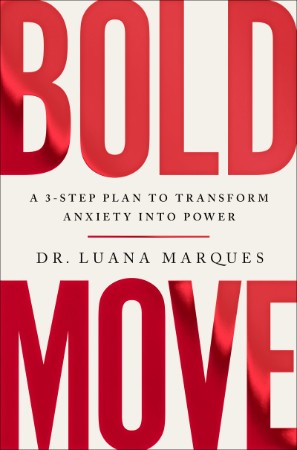 Bold Move : A 3-step plan to transform anxiety into Power – Dr Luana Marques Bold Move : A 3-step plan to transform anxiety into Power – Dr Luana Marques
