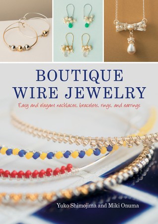 Cover: Boutique Wire Jewelry : Easy-To-make Step-by-step Projects - Shimojima, Yuko, Onuma, Miki
