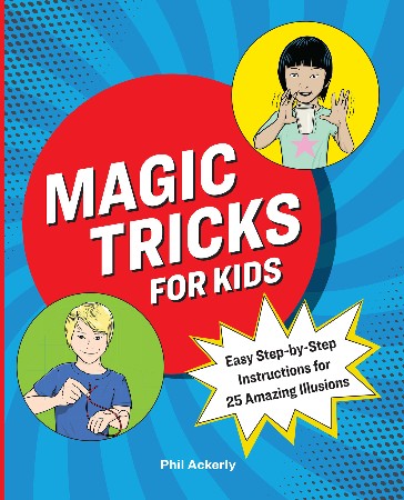 Cover: Magic Tricks for Kids: Easy Step-By-Step Instructions for 25 Amazing Illusions - Ackerly, Phil