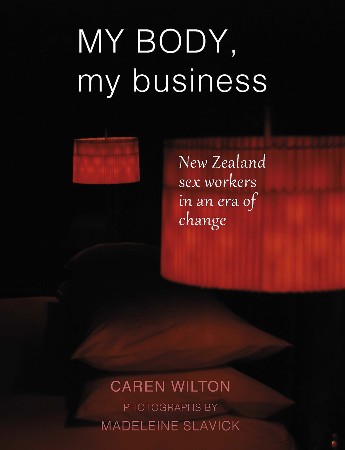 Cover: My Body, My Business: New Zealand Sex Workers in an Era of Change - Caren Wilton