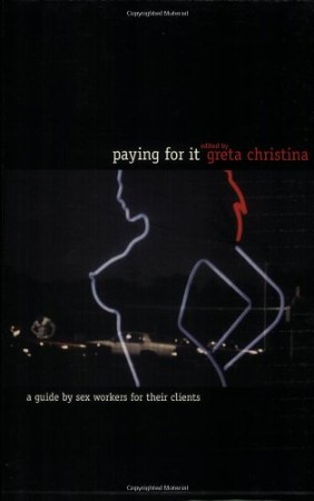 Cover: Paying for It : A Guide by Sex Workers for Their Customers - Christina, Greta
