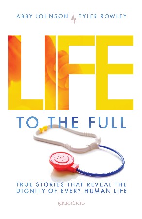 Cover: Life to the Full: True Stories That Reveal the Dignity of Every Human Life - Abby Johnson
