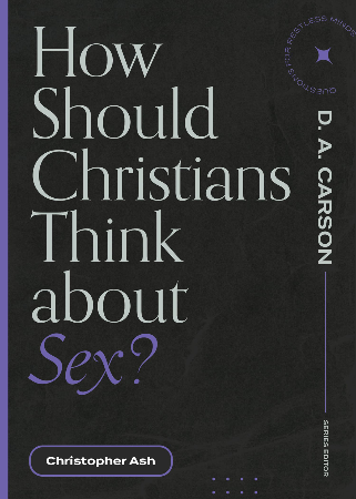 Cover: How Should Christians Think about Sex? - Ash, Christopher
