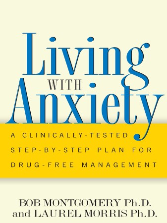 Cover: Living with Anxiety : A Clinically-Tested Step-by-Step Plan for Drug-Free Management - Montgomery, Bob, Morris, Laurel