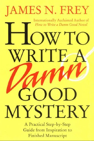 Cover: How to Write a Damn Good Mystery : A Practical Step-by-Step Guide from Inspiration to Finished Manuscript - Frey, James N.