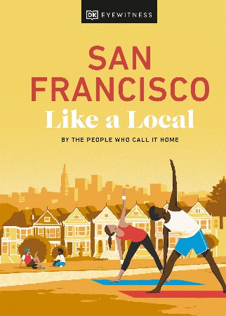 Cover: San Francisco Like a Local: By the People Who Call It Home - DK Travel