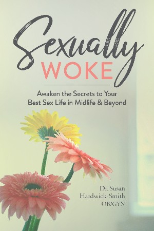 Cover: Sexually Woke: Awakening the Secrets to Our Best Sex Lives in Midlife and Beyond - Harwick-Smith, Susan