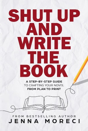 Cover: Shut Up and Write the Book: A Step-by-Step Guide to Crafting Your Novel From Plan to Print - Moreci, Jenna