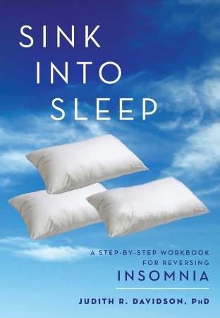 Cover: Sink into Sleep : A Step-by-Step Workbook for Reversing Insomnia - Davidson, Judith R.