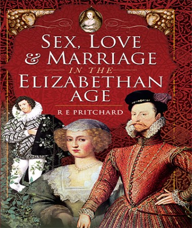 Sex, Love and Marriage in the Elizabethan Age – R E Pritchard Sex, Love and Marriage in the Elizabethan Age – R E Pritchard