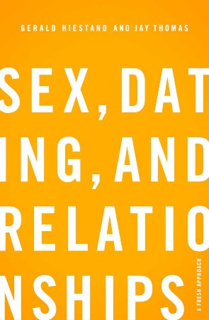 Cover: Sex, Dating, and Relationships: A Fresh Approach - Hiestand, Gerald