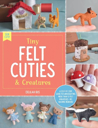 Cover: Tiny Felt Cuties & Creatures - Delilah Iris