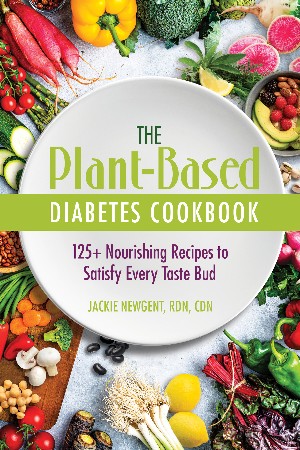 Cover: The Plant-Based Diabetes Cookbook : 125+ Nourishing Recipes to Satisfy Every Taste Bud - Jackie Newgent Rdn Cdn