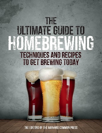 Cover: The Ultimate Guide to Homebrewing: Techniques and Recipes to Get Brewing Today - Of the Harvard Common Press, Editors