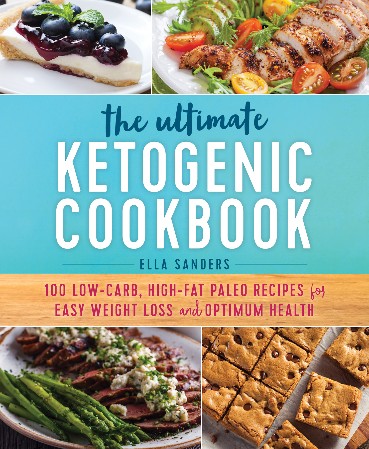 Cover: The Ultimate Ketogenic Cookbook : 100 Low-Carb, High-Fat Paleo Recipes for Easy Weight Loss and Optimum Health - Sanders, Ella