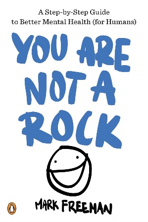 Cover: You Are Not a Rock : A Step-By-Step Guide to Better Mental Health - Mark Freeman