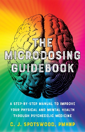 Cover: The Microdosing Guidebook: A Step-by-Step Manual to Improve Your Physical and Mental Health through Psychedelic Medicine - Spotswood, C. J.
