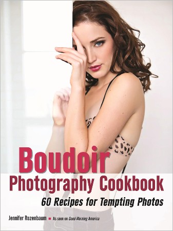 Cover: The Boudoir Photography Cookbook: 60 Recipes for Tempting Photos - Rozenbaum, Jennifer