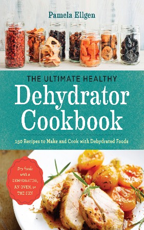 Cover: The Ultimate Healthy Dehydrator Cookbook : 150 Recipes to Make and Cook with Dehydrated Foods - Ellgen, Pamela
