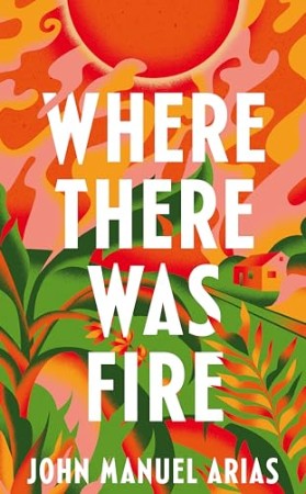 Where There Was Fire - John Manuel Arias