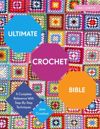 Cover: Ultimate Crochet Bible: A Complete Reference with Step-by-Step Techniques - Crowfoot, Jane