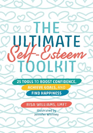 The Ultimate Self-Esteem Toolkit: 25 Tools to Boost Confidence, Achieve Goals, and Find Happiness - Williams, Risa