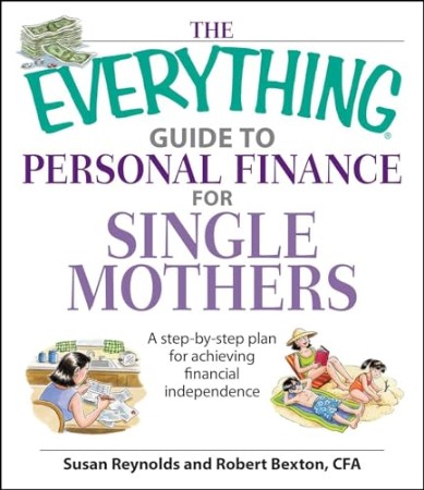 Cover: The Everything Guide to Personal Finance for Single Mothers Book: A Step-By-Step Plan for Achieving Financial Independence - Reynolds, Susan; Bexton, Robert