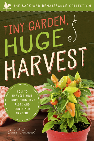 Cover: Tiny Garden, Huge Harvest: How to Harvest Huge Crops From Mini Plots and Container Gardens - Warnock, Caleb