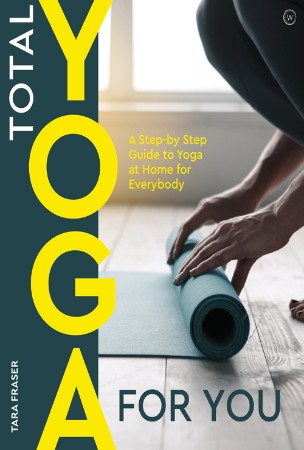 Cover: Total Yoga for You: A Step-by-step Guide to Yoga at Home for Everybody - Tara Fraser